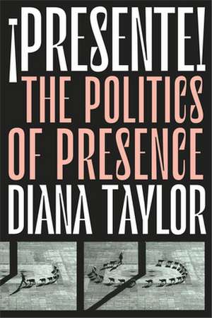 ¡Presente! – The Politics of Presence de Diana Taylor