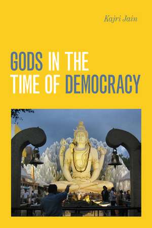 Gods in the Time of Democracy de Kajri Jain