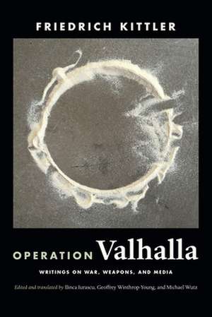 Operation Valhalla – Writings on War, Weapons, and Media de Friedrich Kittler