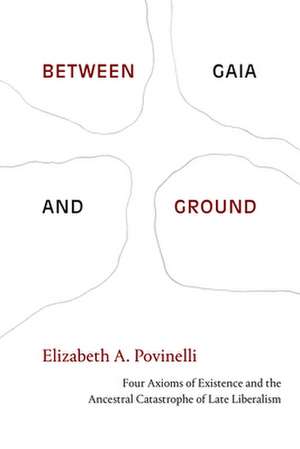 Between Gaia and Ground de Elizabeth A. Povinelli