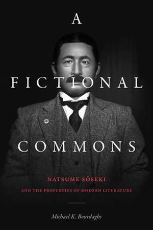 A Fictional Commons – Natsume Soseki and the Properties of Modern Literature de Michael K. Bourdaghs