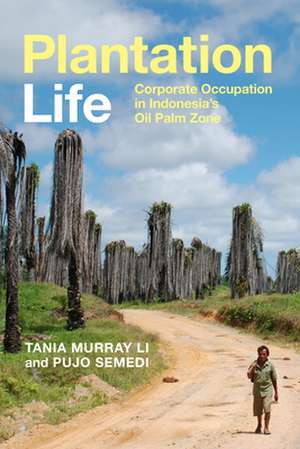 Plantation Life – Corporate Occupation in Indonesia`s Oil Palm Zone de Tania Murray Li