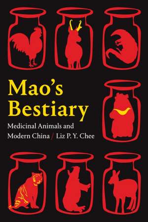 Mao`s Bestiary – Medicinal Animals and Modern China de Liz P. Y. Chee