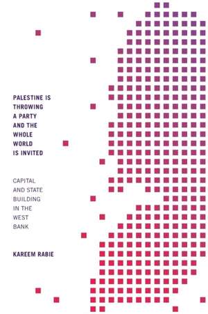 Palestine Is Throwing a Party and the Whole Worl – Capital and State Building in the West Bank de Kareem Rabie