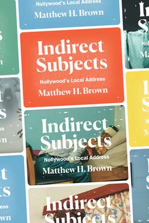 Indirect Subjects – Nollywood`s Local Address de Matthew H. Brown