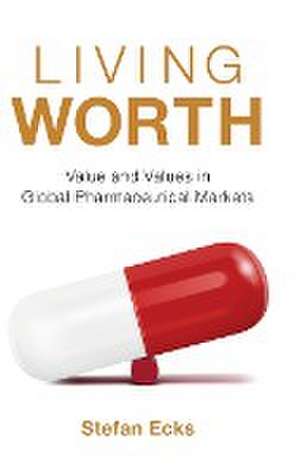 Living Worth – Value and Values in Global Pharmaceutical Markets de Stefan Ecks