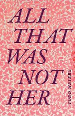 All That Was Not Her de Todd Meyers