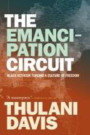 The Emancipation Circuit – Black Activism Forging a Culture of Freedom de Thulani Davis