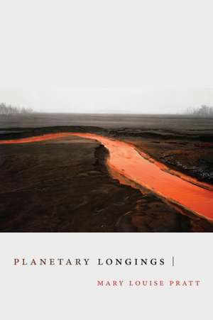 Planetary Longings de Mary Louise Pratt