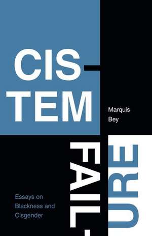 Cistem Failure – Essays on Blackness and Cisgender de Marquis Bey