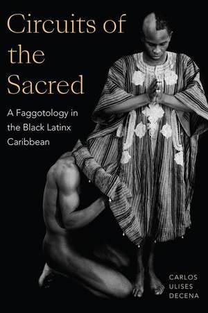 Circuits of the Sacred – A Faggotology in the Black Latinx Caribbean de Carlos Ulises Decena