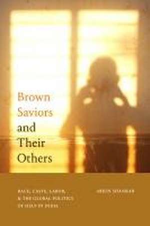 Brown Saviors and Their Others – Race, Caste, Labor, and the Global Politics of Help in India de Arjun Shankar