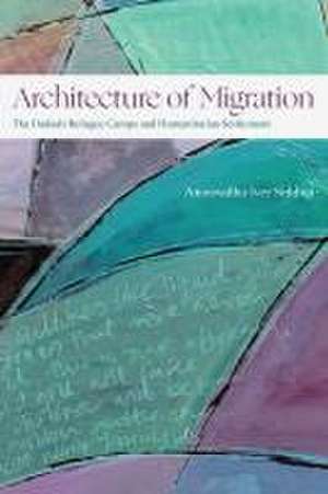 Architecture of Migration – The Dadaab Refugee Camps and Humanitarian Settlement de Anooradha Iyer Siddiqi