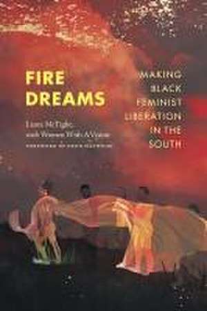 Fire Dreams – Making Black Feminist Liberation in the South de Laura Mctighe