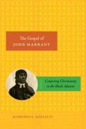 The Gospel of John Marrant – Conjuring Christianity in the Black Atlantic de Alphonso F. Saville Iv