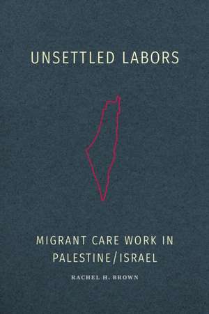 Unsettled Labors de Rachel H. Brown