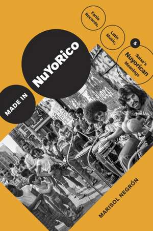 Made in NuYoRico – Fania Records, Latin Music, and Salsa′s Nuyorican Meanings de Marisol Negrón