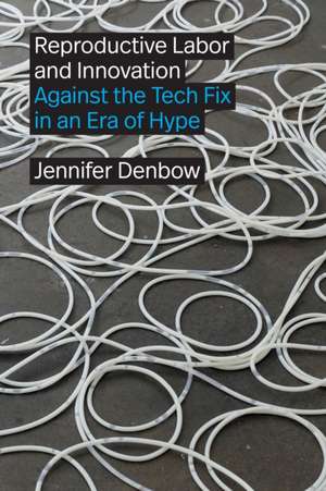 Reproductive Labor and Innovation – Against the Tech Fix in an Era of Hype de Jennifer Denbow