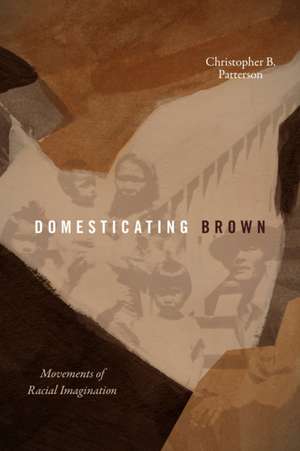 Domesticating Brown de Christopher B Patterson
