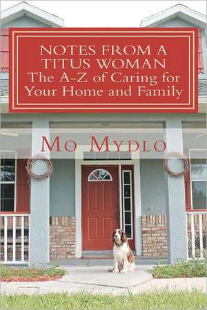 Notes from a Titus Woman: The A-Z of Caring for Your Home and Family de Mrs Mo Mydlo