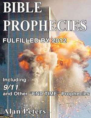 Bible Prophecies Fulfilled - 2012 de Peters, Alan R.