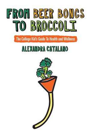 From Beer Bongs to Broccoli de Alexandra Catalano MS