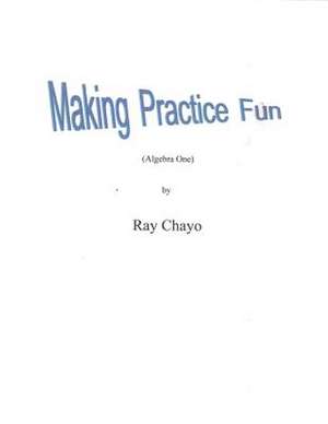 Making Practice Fun -Algebra One de Ray Chayo