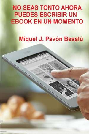 No Seas Tonto Ahora Puedes Escribir Un eBook En Un Momento de Miquel J. Pavon Besalu