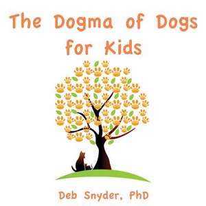 The Dogma of Dogs for Kids de Deb Snyder Phd