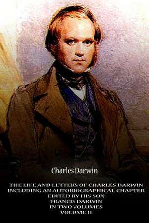 The Life and Letters of Charles Darwin Including an Autobiographical Chapter EDI de Charles Darwin