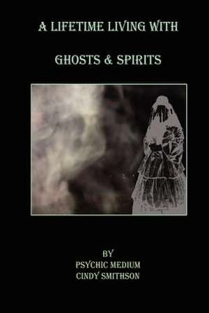 A Lifetime Living with Ghosts & Spirits de MS Cindy C. Smithson