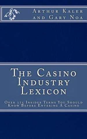 The Casino Industry Lexicon Over 375 Insider Terms You Should Know Before Enter de Arthur Kaler