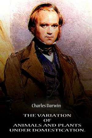 The Variation of Animals and Plants Under Domestication. Volume 1 de Charles Darwin