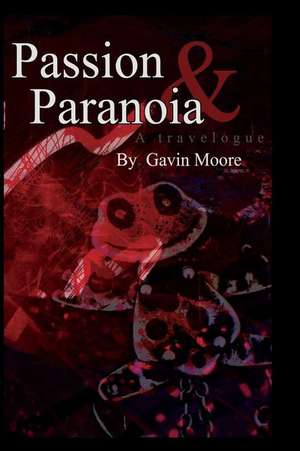 Passion and Paranoia de Gavin Moore Charles Moore