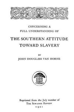 Concerning a Full Understanding of the Southern Attitude Toward Slavery de John Douglass Van Horne