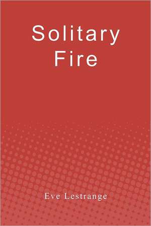 Solitary Fire: A Rousing Adventure Story, Sequel to a Special Brand of Courage de Eve Lestrange