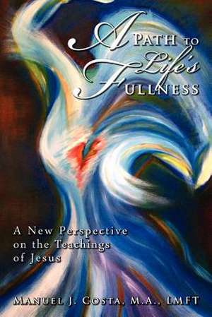 A Path to Life's Fullness de M. a. Lmft Manuel J. Costa