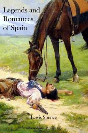 Legends and Romances of Spain de Lewis Spence