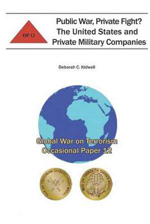 Public War, Private Fight? the United States and Private Military Companies de Deborah C. Kidwell