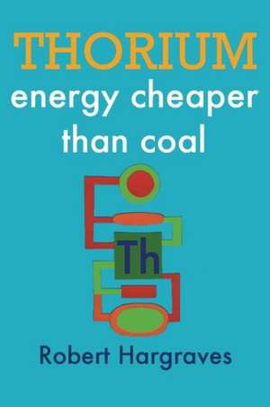 Thorium: Energy Cheaper Than Coal de Robert Hargraves