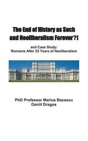 The End of History as Such and Neoliberalism Forever de Marius Bacescu