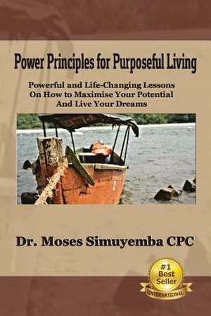 Power Principles for Purposeful Living de Dr Moses Simuyemba Cpc