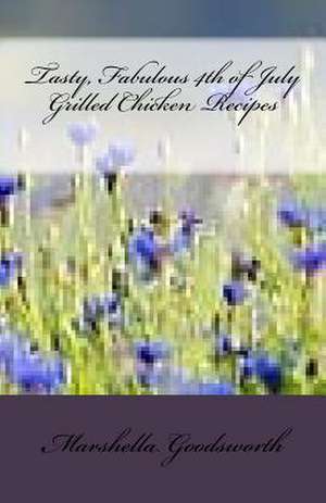 Tasty, Fabulous 4th of July Grilled Chicken Recipes de Marshella Goodsworth