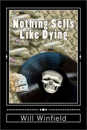 Nothing Sells Like Dying: The Stories, Myths, Customs & Meanings de Will Winfield