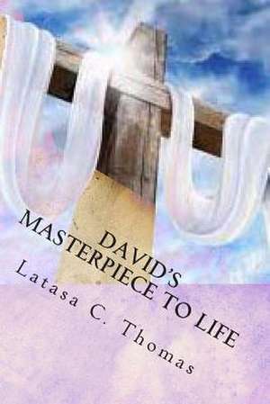 David's Masterpiece to Life de Latasa C. Thomas