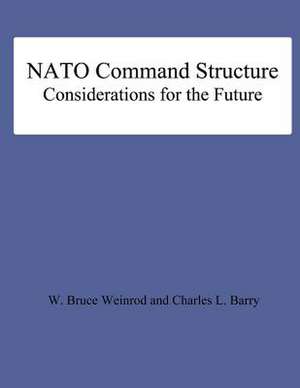 NATO Command Structure Considerations for the Future de W. Bruce Weinrod