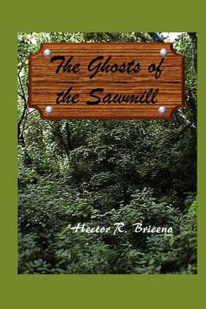 The Ghosts of the Sawmill de MR Hector R. Briceno