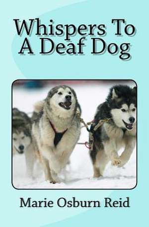 Whispers to a Deaf Dog de Marie Osburn Reid