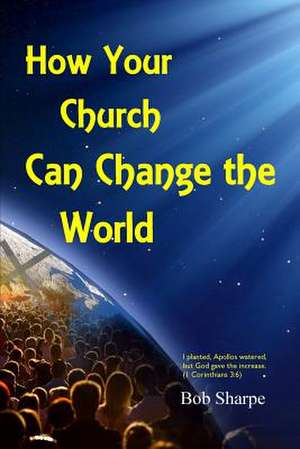 How Your Church Can Change the World de Bob Sharpe