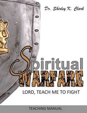 Spiritual Warfare Teaching Manual de Shirley K. Clark